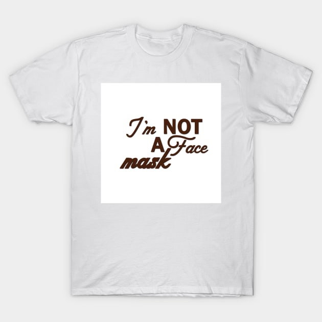 Im Not a Face Mask in Brown on White T-Shirt by podartist